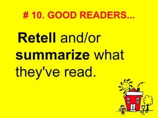# 10. GOOD READERS... Retell  and/or  summarize  what they've read.  