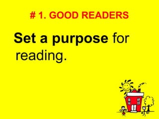 # 1. GOOD READERS Set a purpose  for reading. 