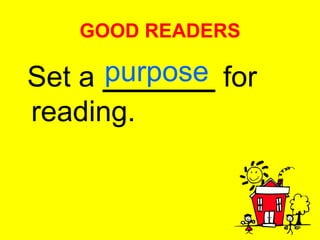 GOOD READERS Set a  _______  for reading. purpose 