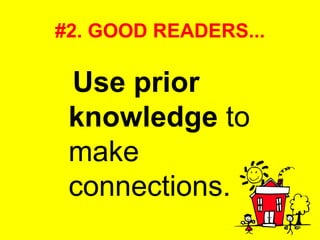 #2. GOOD READERS... Use prior knowledge  to make connections.  