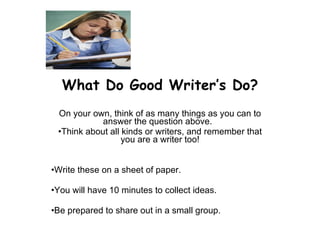 What Do Good Writer’s Do? ,[object Object],[object Object],[object Object],[object Object],[object Object]