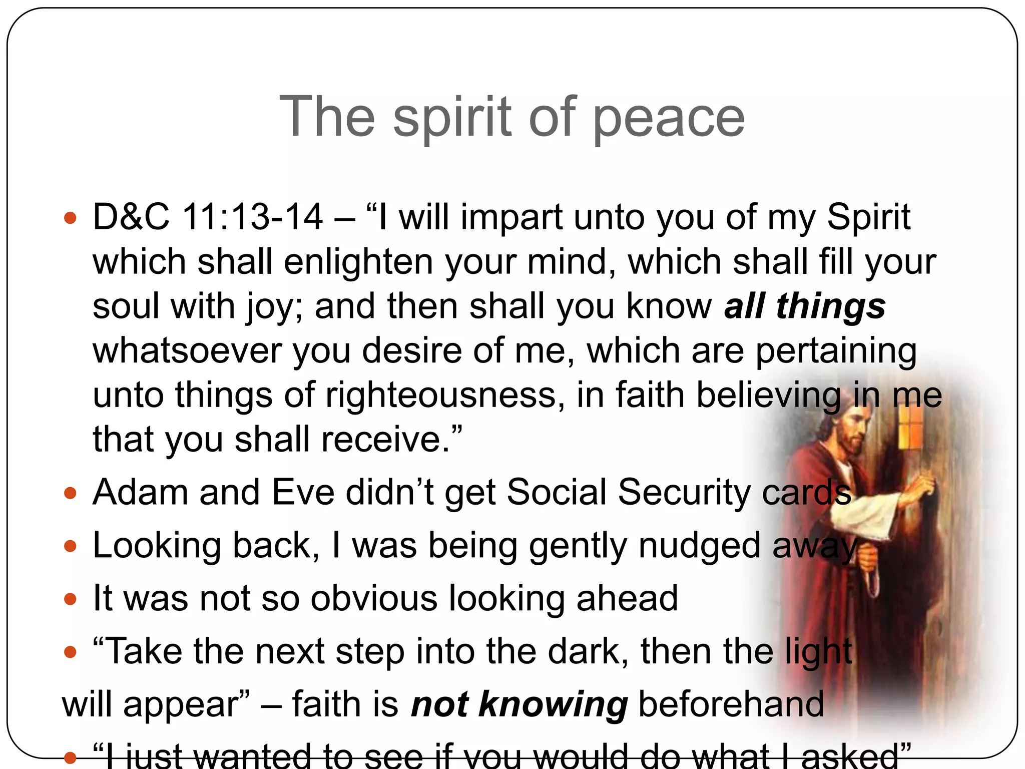Go to the templeIt’s FREE!There is a power that comes from going once a weekAnswers – not usually a blinding flash of lightThe Holy Ghost, “a still, small voice”Practice listening skillsAct upon the promptingsAs you do things that are hard, you will receive moreIf you don’t seek God in your search, it will be longer