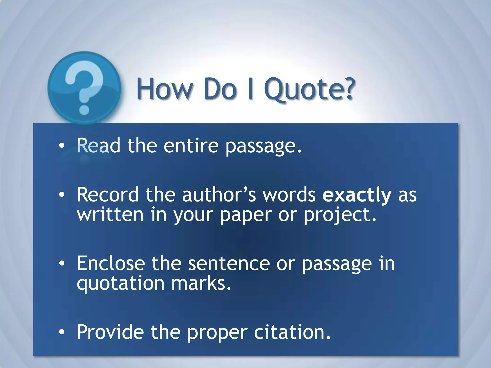 How Do I Summarize?Read the entire passage.Determine the author’s main points.Use this information in your paper or project.Provide the proper citation.
