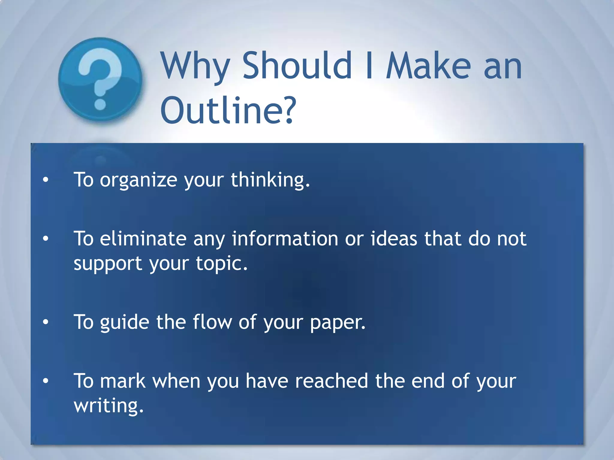 Why Should I Make an Outline?To organize your thinking.