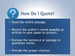 How Do I Summarize?Read the entire passage.Determine the author’s main points.Use this information in your paper or project.Provide the proper citation.
