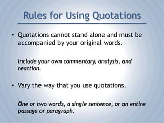 How Do I Quote?Read the entire passage.Record the author’s words exactly as written in your paper or project.Enclose the sentence or passage in quotation marks.Provide the proper citation.