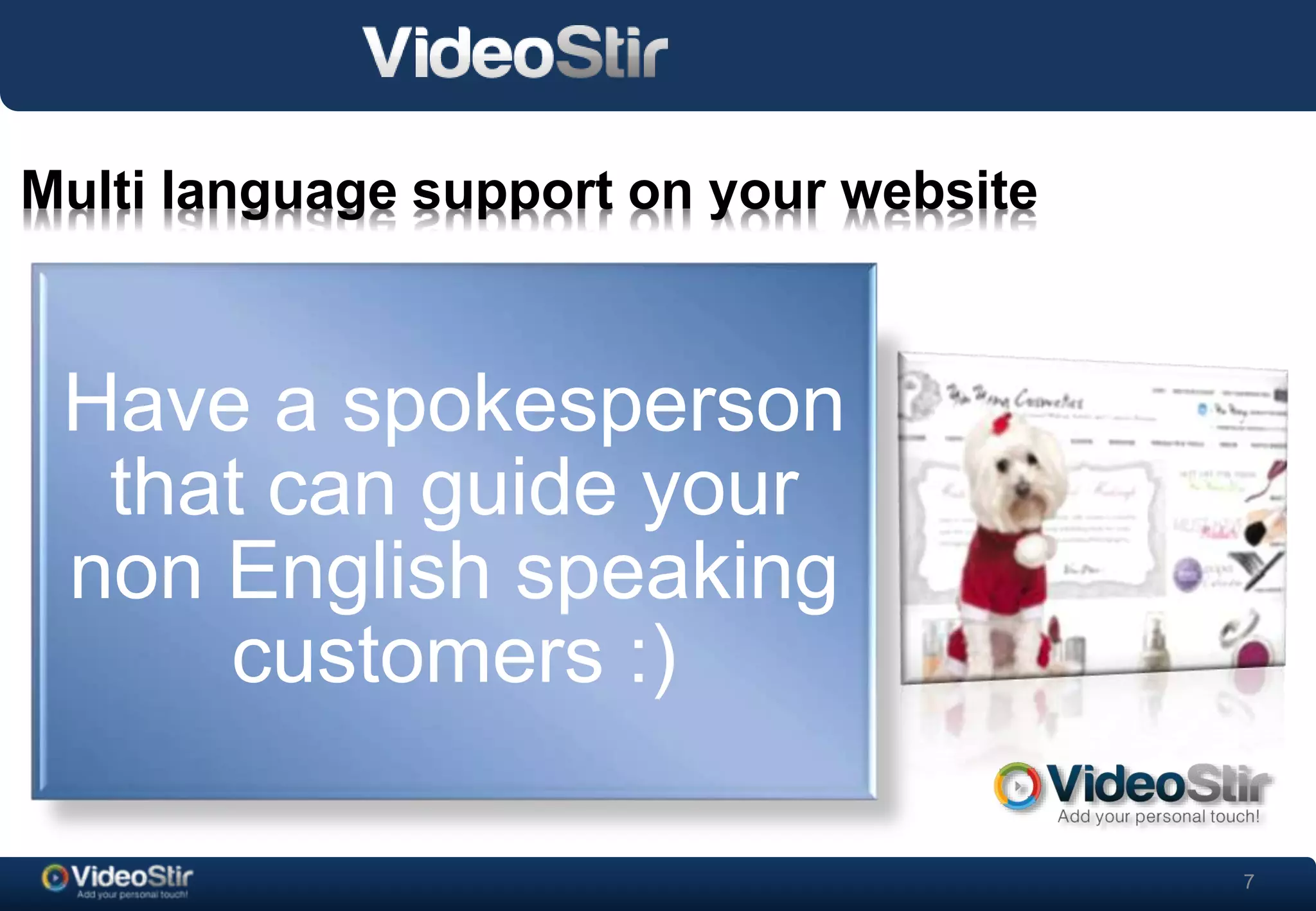7 
Multi language support on your website 
Have a spokesperson 
that can guide your 
non English speaking 
. 
customers :) 
 