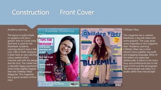 Construction Front Cover
Academy Learning:
The layout is quite simple,
no graphics and has a
generic font on Cover Lines.
Senf font is used for the
Masthead. Academy
Learning doesn’t have a Sell
Line, Title or Puffs. However,
it does have an eye-catching
colour palette which
matches well with the design
and the font. The model has
a naturally happy expression
which looks slightly happier
than the Chillstep Vibes
Magazine. This magazine
has a good variation of font
sizes.
Chillstep Vibes:
This magazine has a creative
Masthead, a big title tilted with
some graphics. The Logo gives
more originality to this magazine
than “Academy Learning”.
Chillstep Vibes has a more
vibrant colour palette, has puffs
and engaging language. Most of
the letters are uppercase.
Additionally, It seems to be more
busy and professional due to the
type of font and the photograph.
The photograph was taken in a
studio rather than natural light.
 