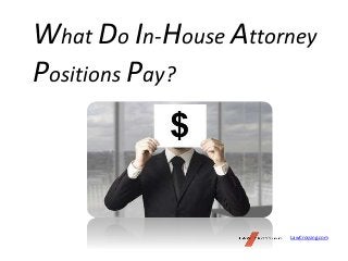 What Do In-House Attorney
Positions Pay?
LawCrossing.com
 