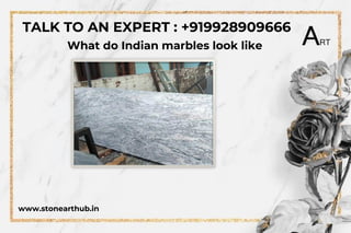 www.stonearthub.in
What do Indian marbles look like
TALK TO AN EXPERT : +919928909666
 