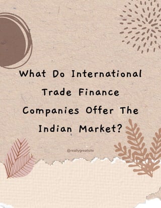 What Do International
Trade Finance
Companies Offer The
Indian Market?
@reallygreatsite
 