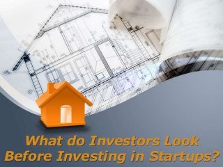 What do Investors Look
Before Investing in Startups?
 