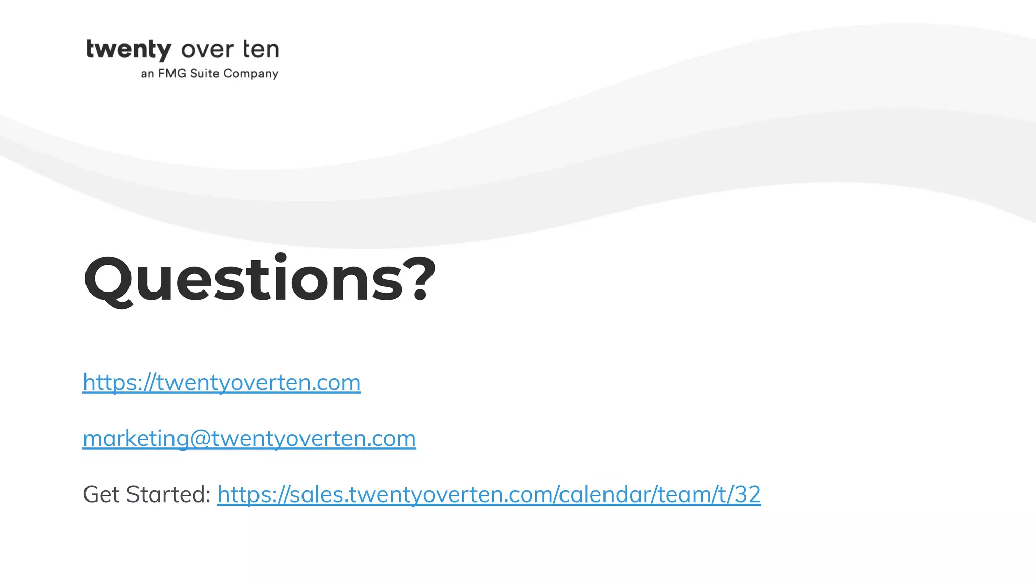 Questions?
https://twentyoverten.com
marketing@twentyoverten.com
Get Started: https://sales.twentyoverten.com/calendar/team/t/32
 