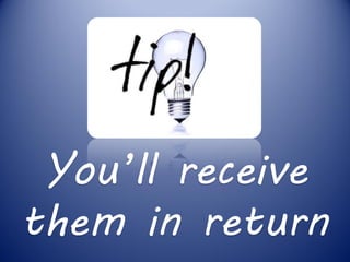 You’ll receive
them in return