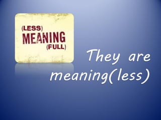 They are
meaning(less)