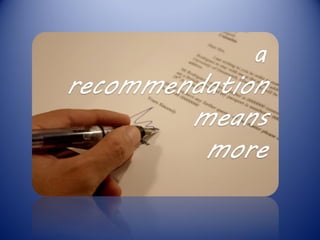 a
recommendation
means
more