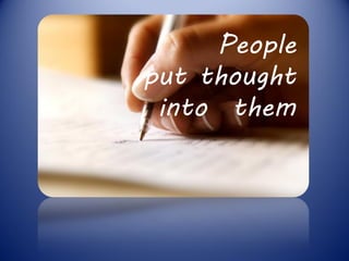 People
put thought
into them