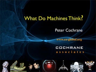 What Do Machines Think?

            Peter Cochrane

            www.ca-global.org

            COCHRANE
            a s s o c i a t e s
 