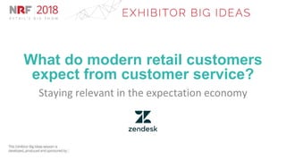 What do modern retail customers
expect from customer service?
Staying relevant in the expectation economy
 