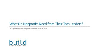 WhatDoNonprofitsNeedfromTheirTechLeaders?
The qualities every nonprofit tech leader must have.
 