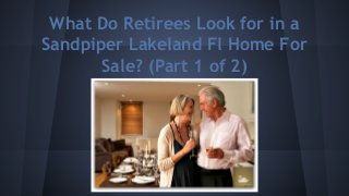 What Do Retirees Look for in a
Sandpiper Lakeland Fl Home For
Sale? (Part 1 of 2)
 