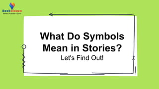 What Do Symbols
Mean in Stories?
Let's Find Out!
 