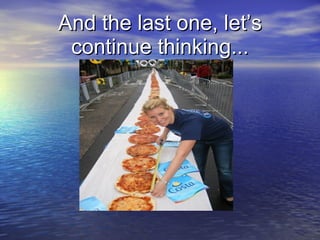 And the last one, let’s continue thinking... 