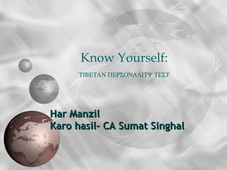 Know Yourself:
      ΤΙΒΕΤΑΝ ΠΕΡΣΟΝΑΛΙΤΨ ΤΕΣΤ




Har Manzil
Karo hasil- CA Sumat Singhal
 