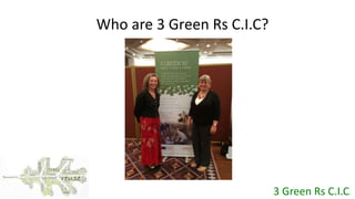 3 Green Rs C.I.C.
Who are 3 Green Rs C.I.C?
 