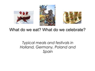 What do we eat? What do we celebrate? Typical meals and festivals in Holland, Germany, Poland and Spain 