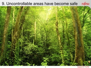 9. Uncontrollable areas have become safe




                      9                Copyright 2011 FUJITSU
 