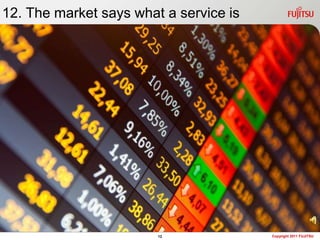 12. The market says what a service is




                        12              Copyright 2011 FUJITSU
 