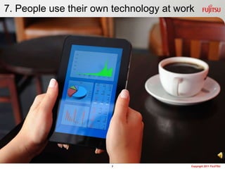 7. People use their own technology at work




                       7                 Copyright 2011 FUJITSU
 
