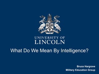 What Do We Mean By Intelligence?
Bruce Hargrave
Military Education Group
 