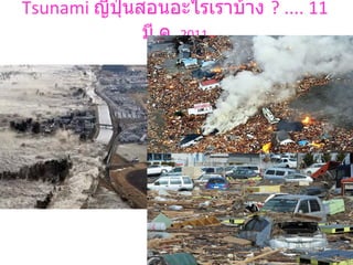 Tsunami  ญี่ปุ่นสอนอะไรเราบ้าง  ? ....  11  มี . ค .  2011 