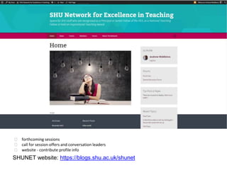 SHUNET website: https://blogs.shu.ac.uk/shunet
 forthcoming sessions
 call for session offers and conversation leaders
 website - contribute profile info
 