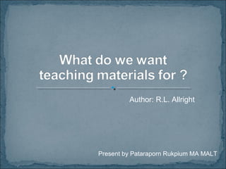 Author: R.L. Allright




Present by Pataraporn Rukpium MA MALT
 