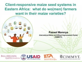 Client-responsive maize seed systems in
Eastern Africa: what do wo(men) farmers
want in their maize varieties?
Paswel Marenya
International Maize and Wheat Improvement Center
(CIMMYT),
 