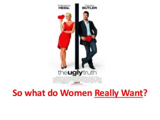 So what do Women Really Want?
 