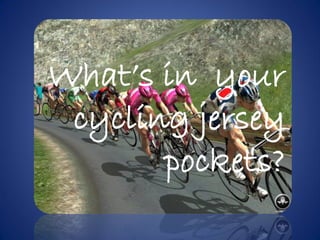 What’s in your
 cycling jersey
       pockets?
 