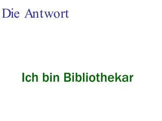 Die Antwort Ich bin Bibliothekar 