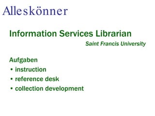 Alleskönner Information Services Librarian Saint Francis University Aufgaben instruction reference desk collection development 