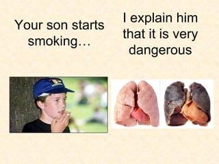I explain him that it is very dangerous Your son starts smoking… 