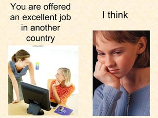 I think You are offered an excellent job in another country 