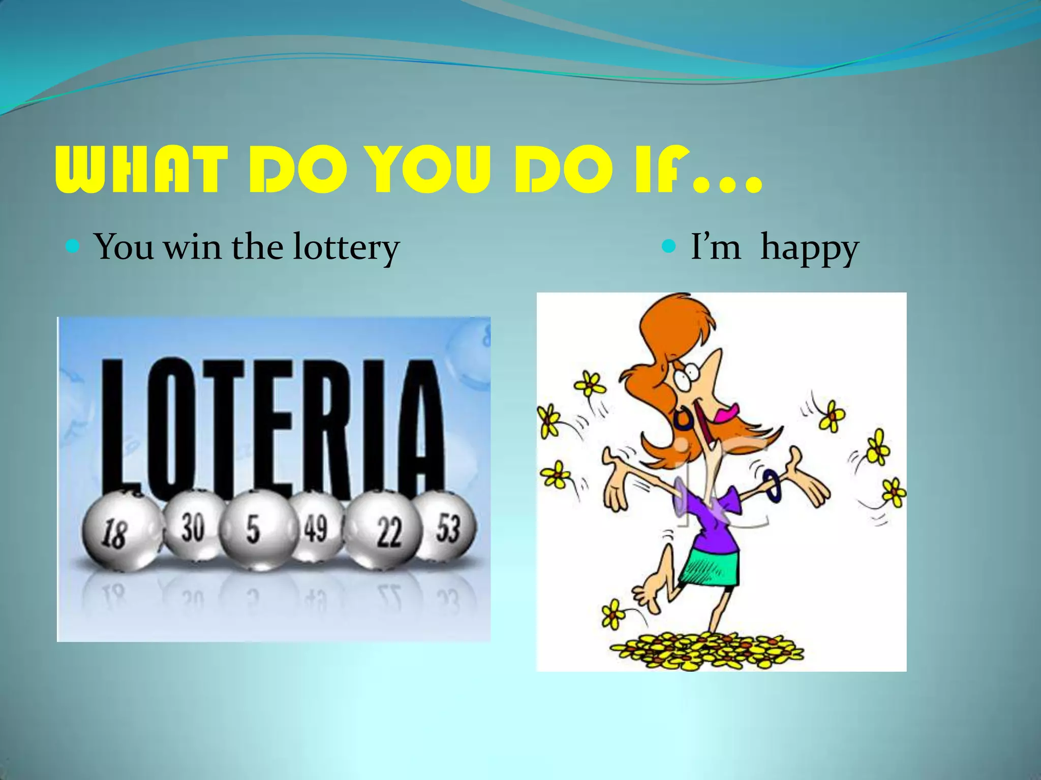WHAT DO YOU DO IF…YouwinthelotteryI’mhappy