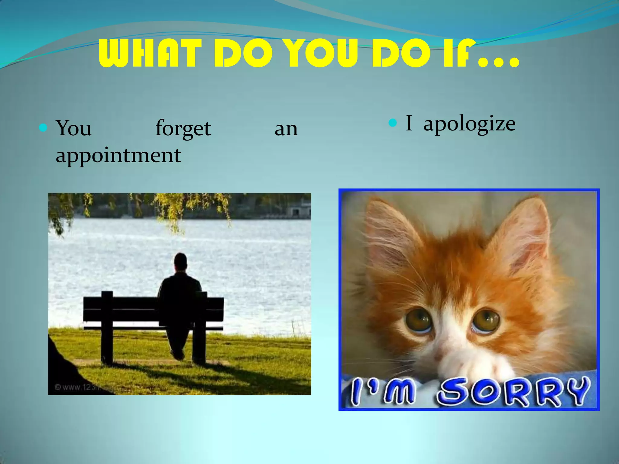 WHAT DO YOU DO IF…I  apologizeYouforgetanappointment