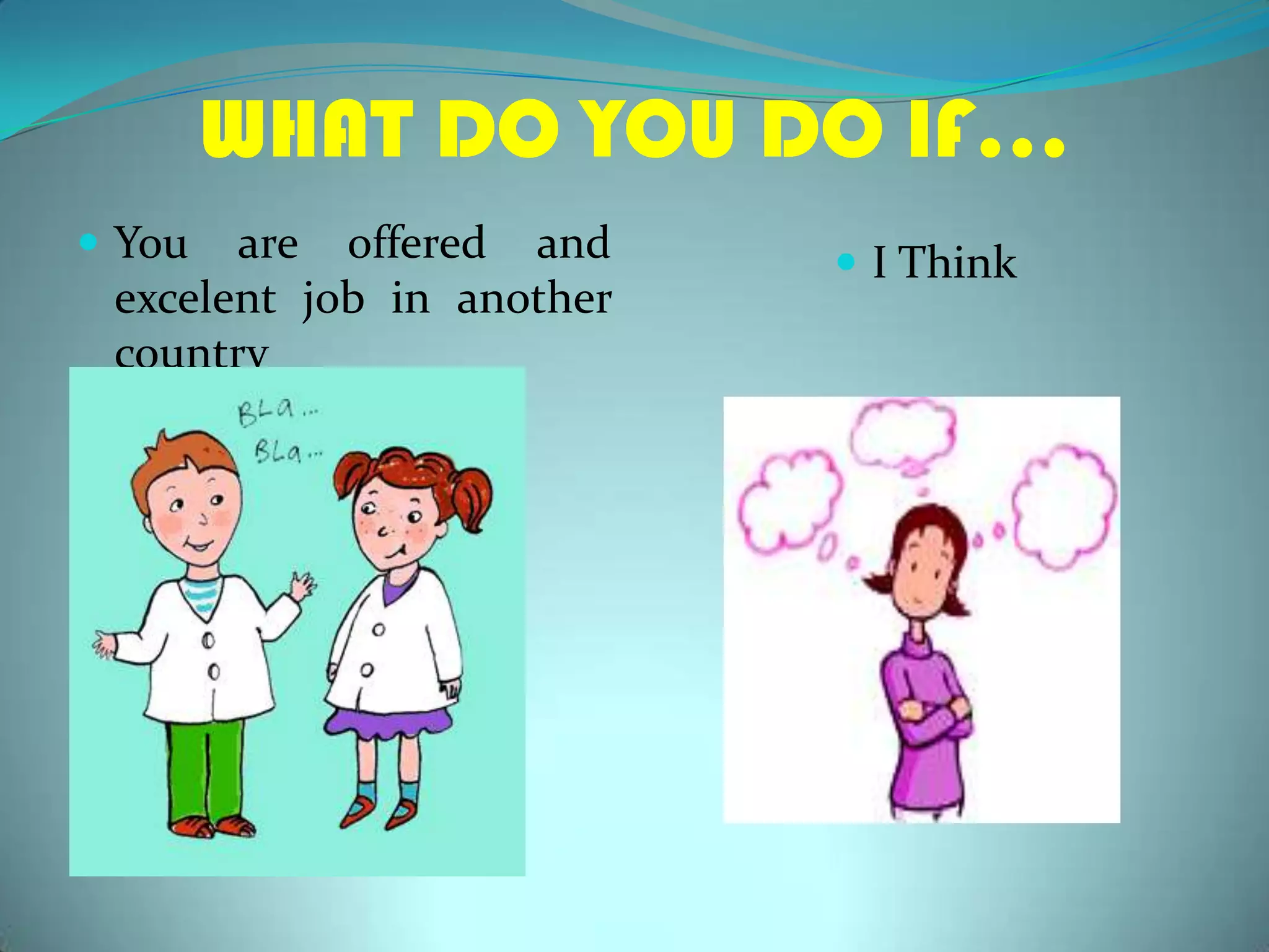WHAT DO YOU DO IF…You are offered and excelentjob in another countryI Think
