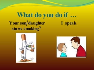 What do you do if … Your son/daughter starts smoking?  I speak 