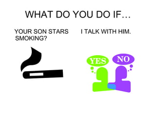 WHAT DO YOU DO IF… YOUR SON STARS SMOKING? I TALK WITH HIM. 