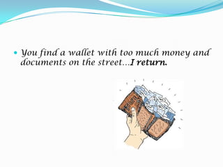 You find a wallet with too much money and documents on the street…I return.